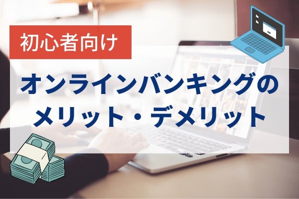 初心者向けおすすめオンラインバンキングのメリットデメリットとコンビニATM手数料について