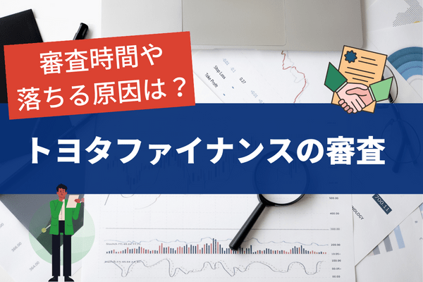 トヨタファイナンスの審査で通りやすいローンと審査時間や落ちる原因